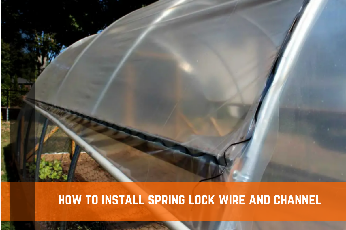 How to Install Spring Lock Wire and Channel for Your Greenhouse